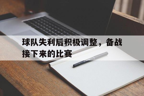 球队失利后积极调整，备战接下来的比赛